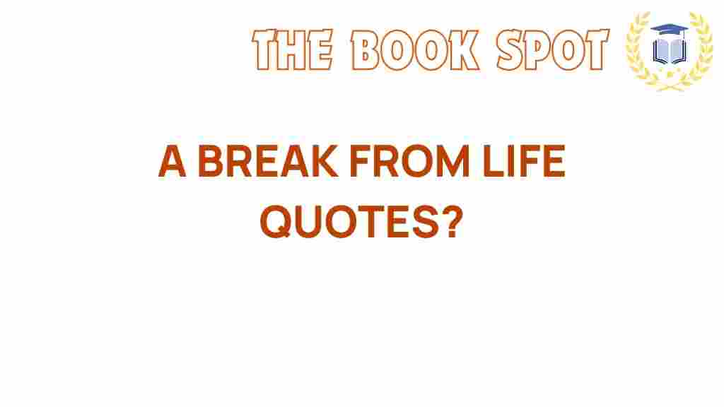 a-break-from-life-quotes