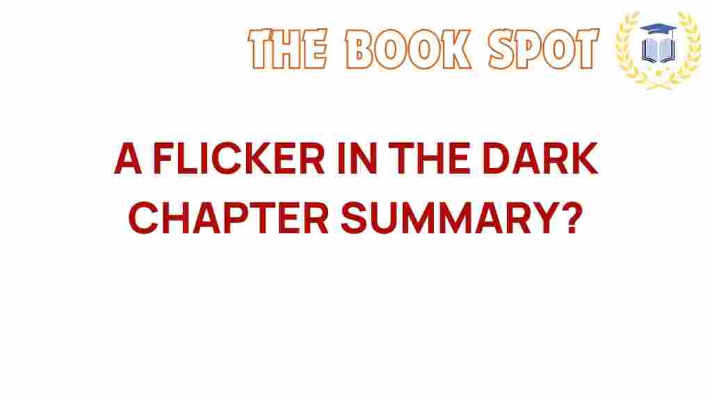 a-flicker-in-the-dark-chapter-summary