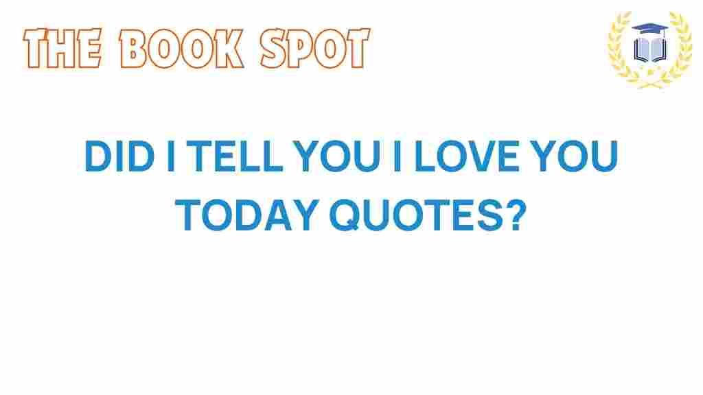 did-i-tell-you-i-love-you-today-quotes
