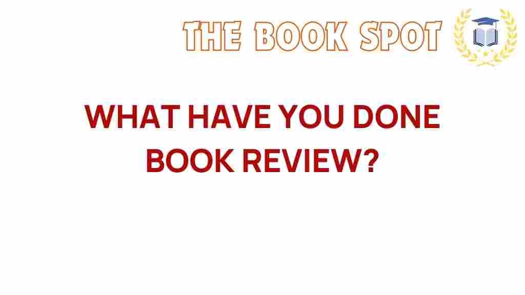 what-have-you-done-book-review