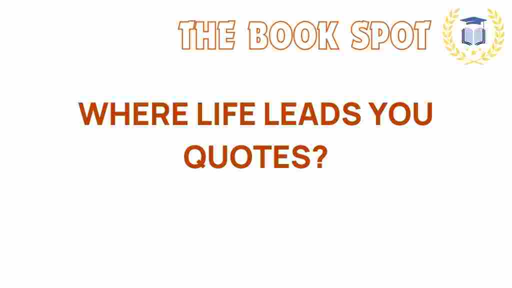 where-life-leads-you-quotes